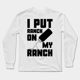 I Put Ranch On My Ranch Dressing Sauce Funny Long Sleeve T-Shirt